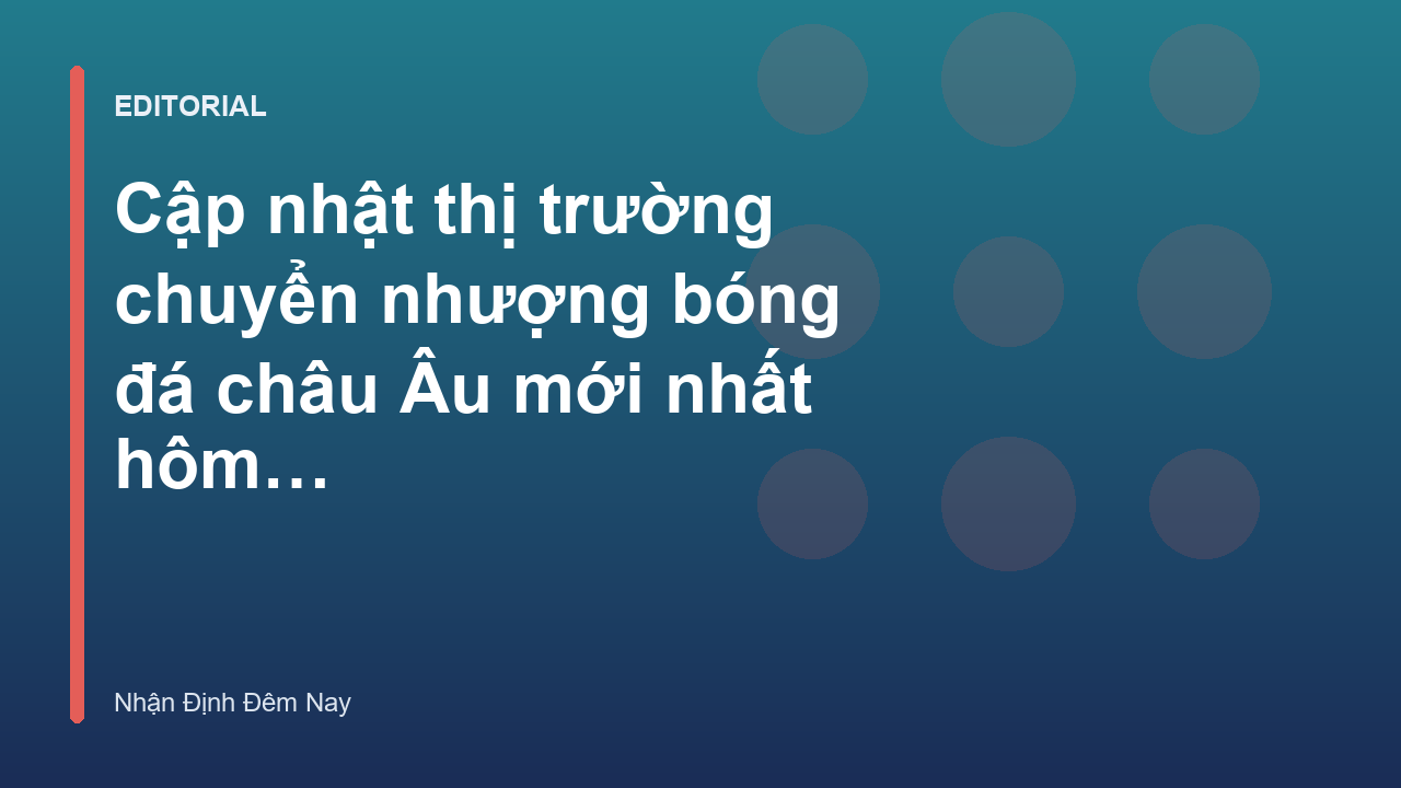 Thị trường chuyển nhượng bóng đá châu Âu sôi động