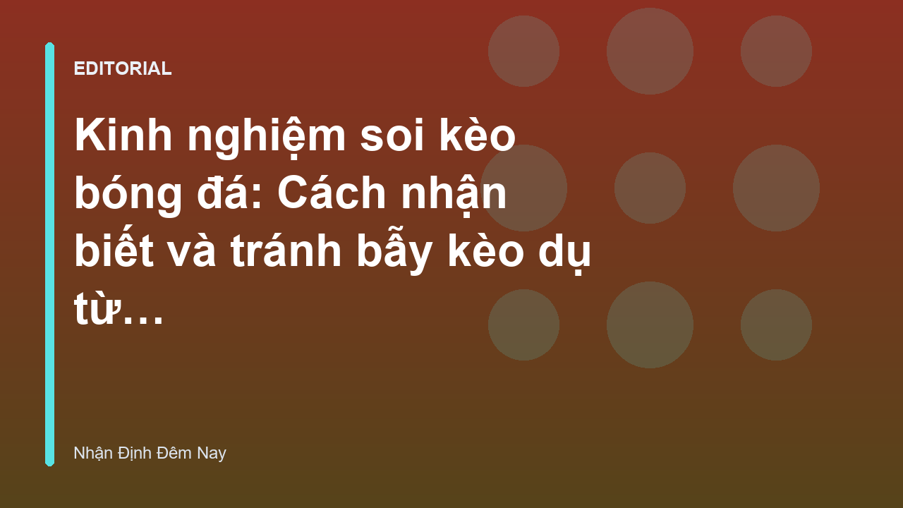 Kinh nghiệm soi kèo bóng đá và cách tránh bẫy nhà cái
