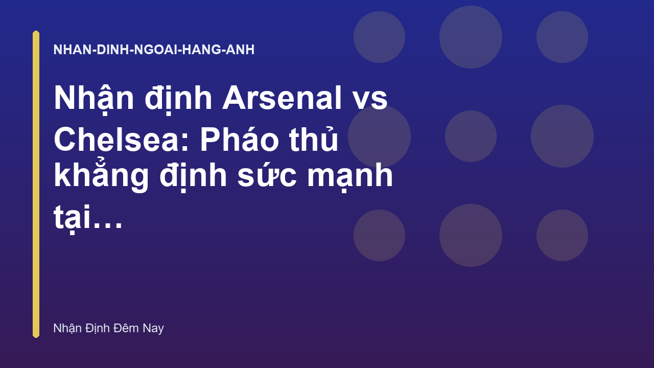 Read more about the article Nhận định Arsenal vs Chelsea: Pháo thủ khẳng định sức mạnh tại Emirates – Nhận Định Đêm Nay
