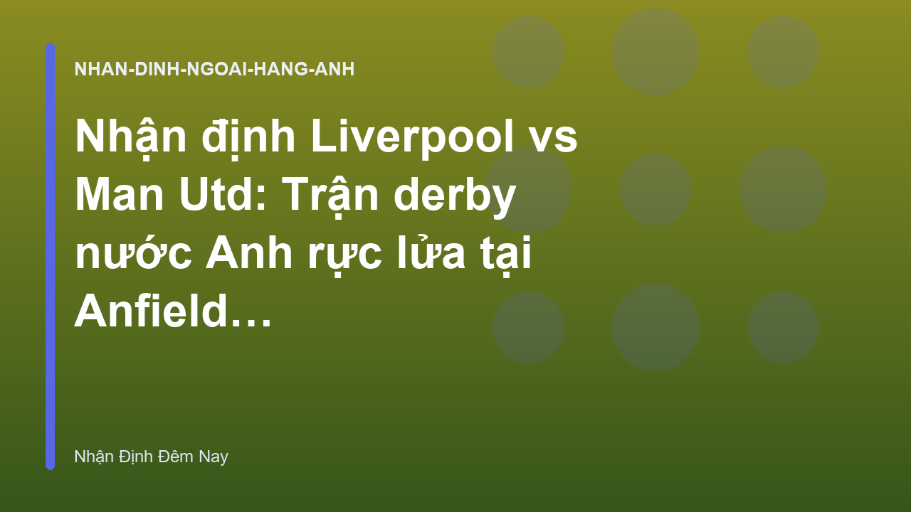 Read more about the article Nhận định Liverpool vs Man Utd: Trận derby nước Anh rực lửa tại Anfield – Nhận Định Đêm Nay