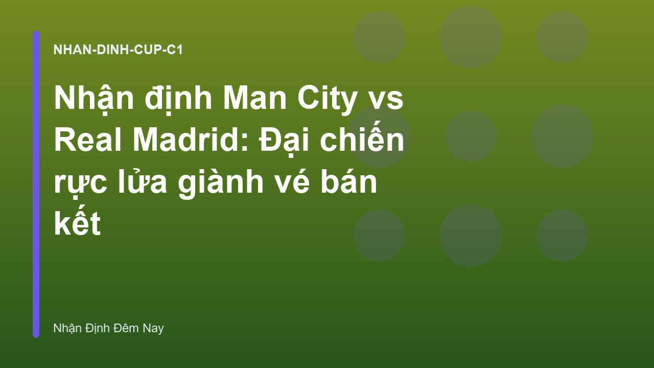 Read more about the article Nhận định Man City vs Real Madrid: Đại chiến rực lửa giành vé bán kết
